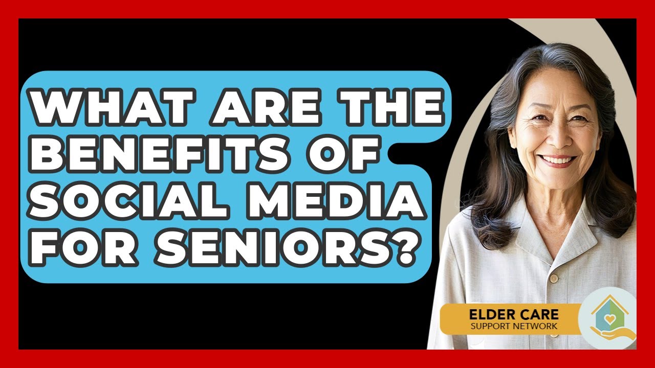 What Are The Benefits Of Social Media For Seniors? - Elder Care Support Network