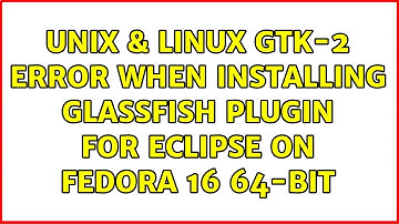 Unix & Linux: GTK-2 error when installing Glassfish plugin for Eclipse on Fedora 16 64-bit