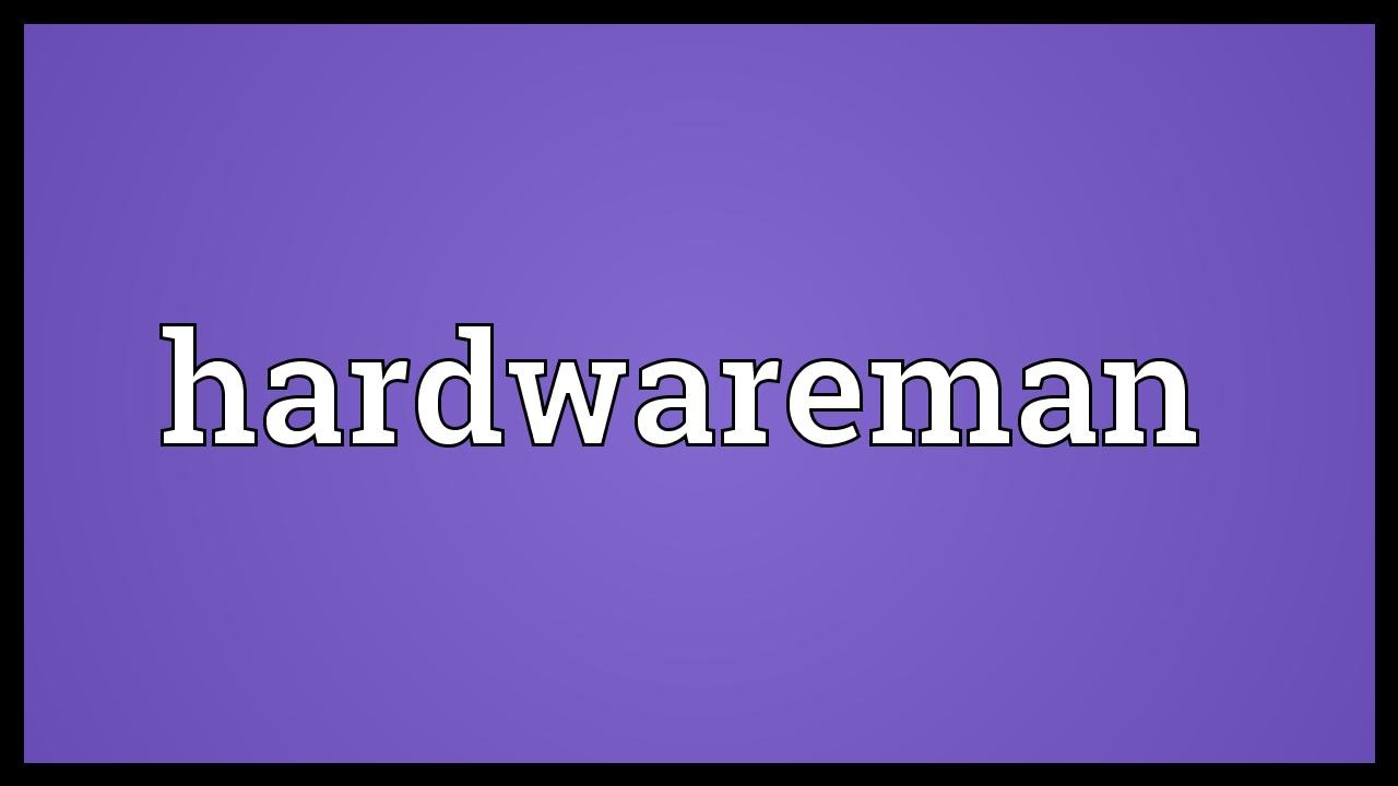 Hardwareman Meaning