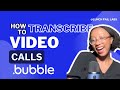Transcribe video calls in a Bubble app