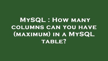 MySQL : How many columns can you have (maximum) in a MySQL table?