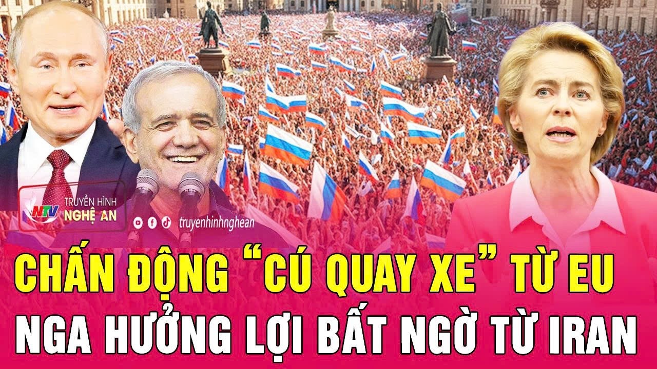 Chấn động “cú quay xe” từ EU, Nga hưởng lợi bất ngờ từ Iran