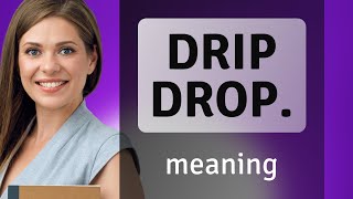 Understanding "Drip Drop" in English