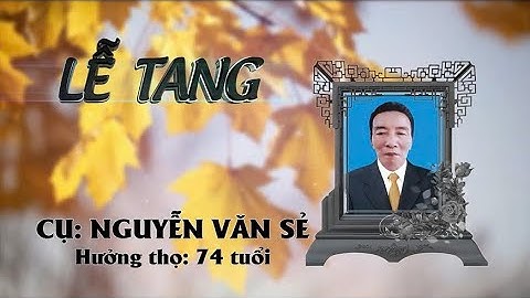 Tang lễ cụ Nguyễn Văn Sẻ hưởng thọ 74 tuổi