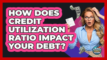 How Does Credit Utilization Ratio Impact Your Debt? - Crazy About Credit Cards