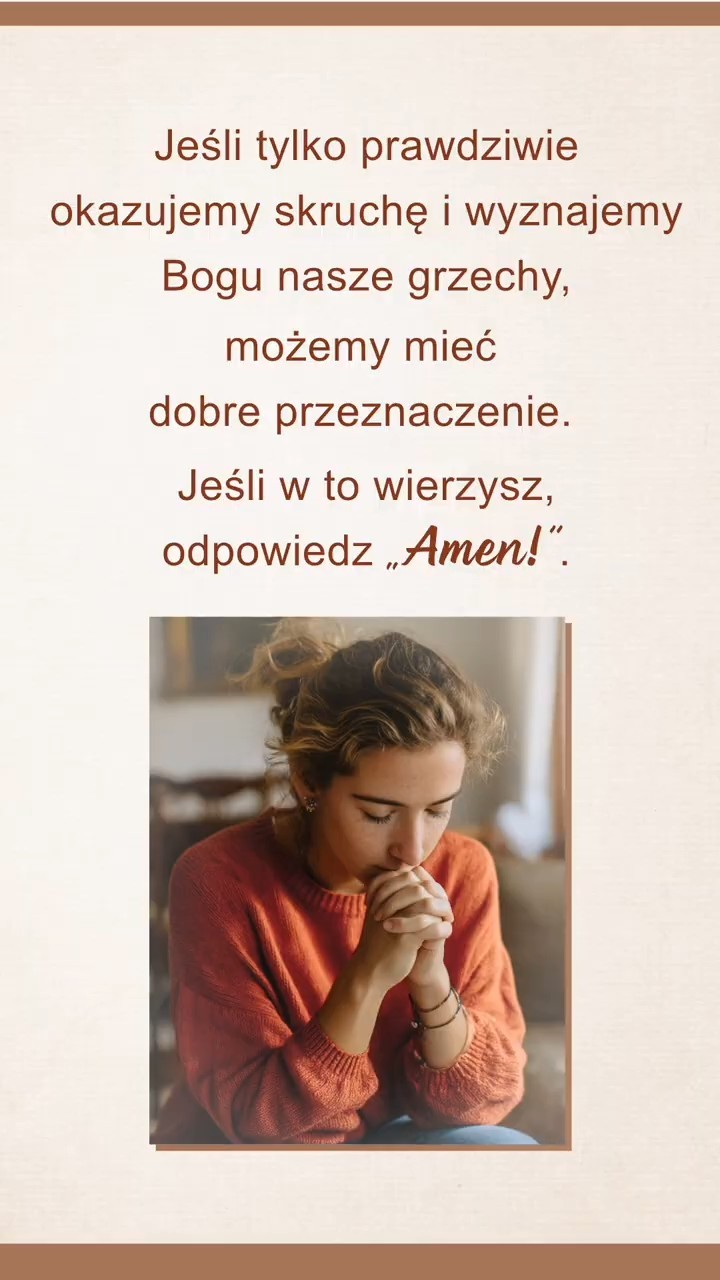 Jeśli tylko prawdziwie okazujemy skruchę i wyznajemy Bogu nasze grzechy, możemy mieć dobre przeznaczenie. Jeśli w to wierzysz, odpowiedz „Amen!”.