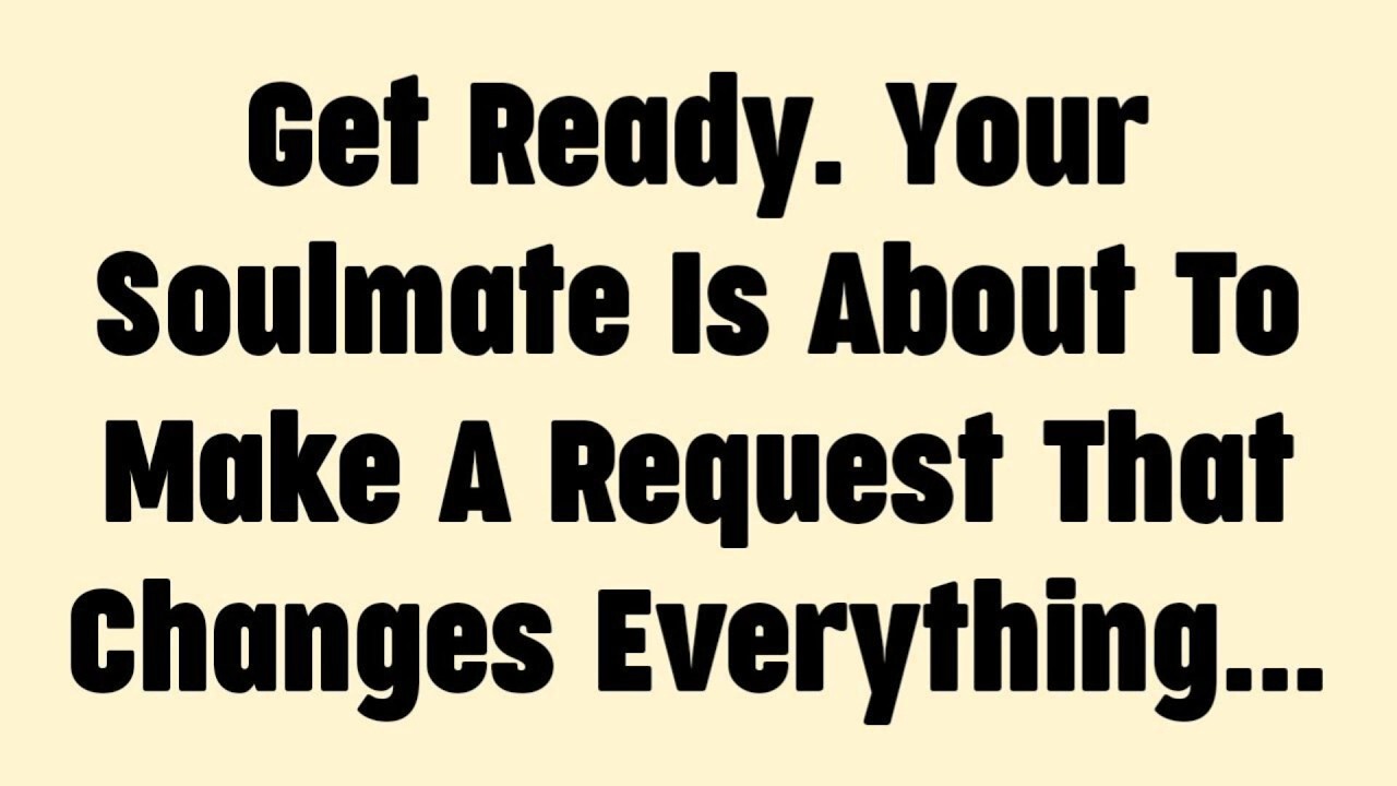Get Ready. Your Soulmate Is About To Make A Request That Changes Everything...