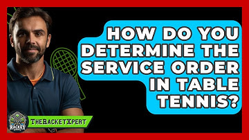 How Do You Determine The Service Order In Table Tennis? - The Racket Xpert