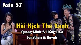 Hài kịch Thẻ Xanh | Quang Minh & Hồng Đào & Jonathan & Quỳnh | Asia 57