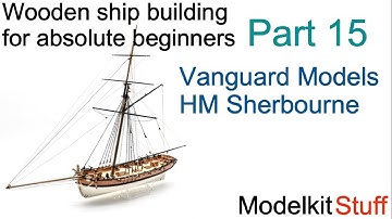 Wooden ship modeling for absolute beginners, Vanguard models HM Sherbourne build Part15.