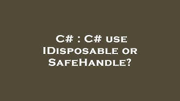 C# : C# use IDisposable or SafeHandle?