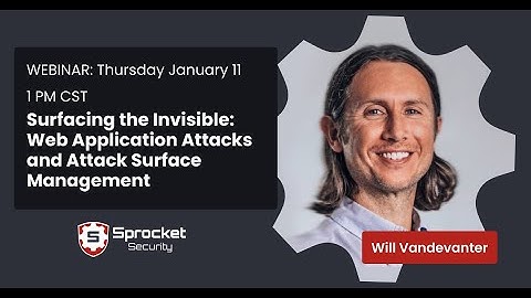 Sprocket Webinar: Surfacing the Invisible Web Application Attacks and Attack Surface Management