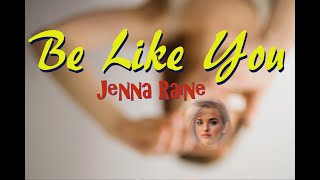 Be Like You  Jenna Raine ( Lyrics )