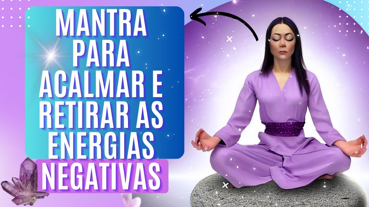 MANTRA PARA ACALMAR E RETIRAR TODA ENERGIA NEGATIVA - YouTube