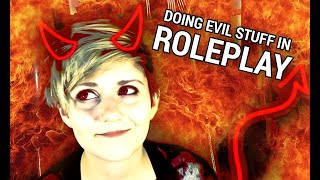 IVE DONE SOMETHING HORRIBLE - How to be evil in roleplay (and not in general)?