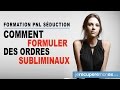 FORMULER DES ORDRES SUBLIMINAUX : FORMATION PNL SEDUCTION