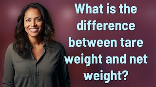 What is the difference between tare weight and net weight?