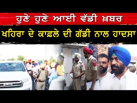 ਵੱਡੀ ਖ਼ਬਰ - Sukhpal Khiara ਦੇ ਕਾਫ਼ਲੇ ਦੀ ਗੱਡੀ ਨਾਲ ਹਾਦਸਾ