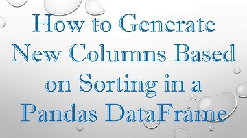 How to Generate New Columns Based on Sorting in a Pandas DataFrame