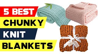 Top 5 Best Chunky Knit Blankets Reviews of 2024