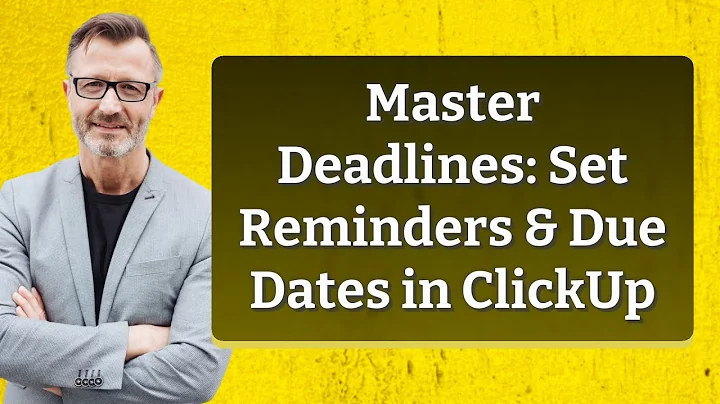 Master Deadlines: Set Reminders & Due Dates in ClickUp