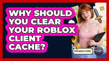 Why Should You Clear Your Roblox Client Cache? - Open World Tycoons
