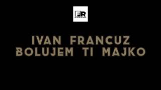 Video thumbnail of "Ivan Francuz - Bolujem ti majko"