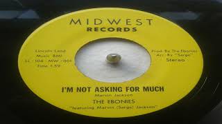 * Ebonies ~ I'm Not Asking For Much *