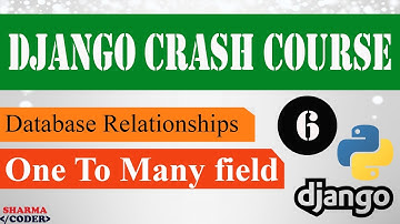 Part 6: Django Crash Course | Database Relationships | One To Many | Django framework (3.x) 2021