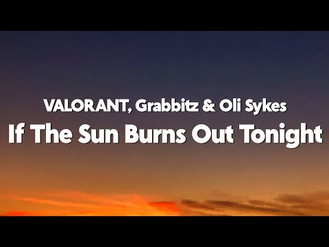 VALORANT - If The Sun Burns Out Tonight ft. Grabbitz, Oli Sykes & Courtney LaPlante (Lyrics)