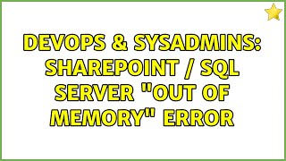 DevOps & SysAdmins: SharePoint / SQL Server "out of memory" error