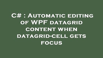 C# : Automatic editing of WPF datagrid content when datagrid-cell gets focus