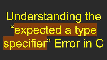 Understanding the “expected a type specifier” Error in C
