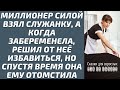 Миллионер силой взял служанку, а когда забеременела решил от нее избавиться, но она ему отомстила