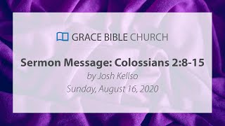 Colossians 2:8-15 - Josh Kellso - Grace Bible Church - 08/16/20