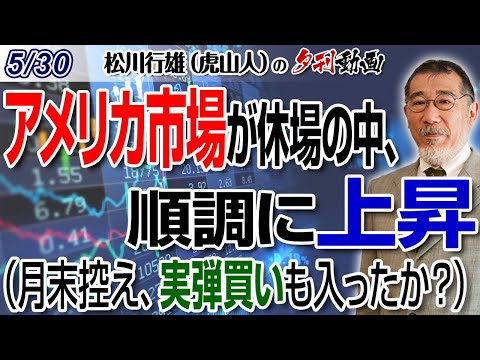 5/30夕刊動画～アメリカ市場が休場の中、順調に上昇（月末控え、実弾買いも入ったか？）