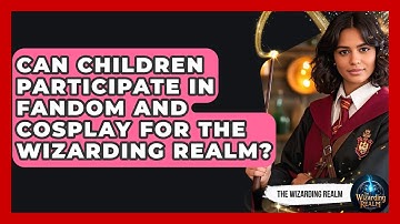 Can Children Participate in Fandom and Cosplay for The Wizarding Realm? - The Wizarding Realm
