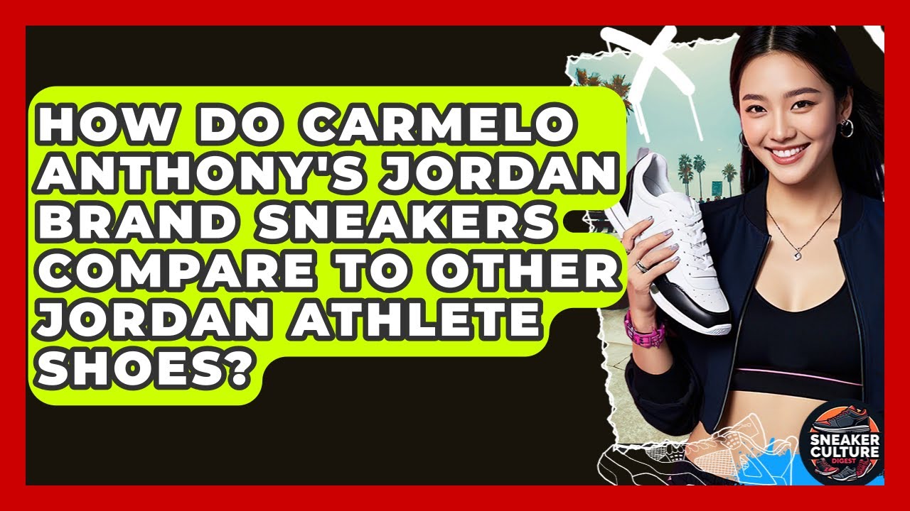 How Do Carmelo Anthony's Jordan Brand Sneakers Compare To Other Jordan Athlete Shoes?