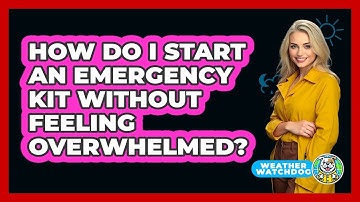 How Do I Start An Emergency Kit Without Feeling Overwhelmed? - Weather Watchdog