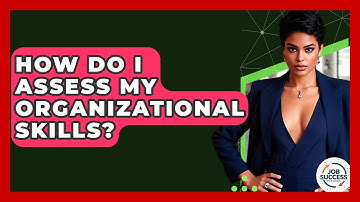 How Do I Assess My Organizational Skills? - Job Success Network