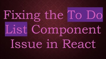 Fixing the To Do List Component Issue in React