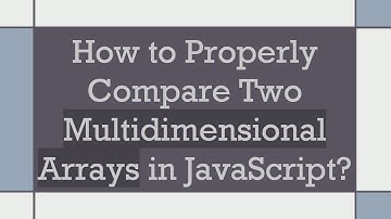 How to Properly Compare Two Multidimensional Arrays in JavaScript?
