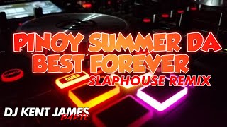 PINOY SUMMER DA BEST FOREVER ( SLAPHOUSE  REMIX ) | DJ KENT JAMES REMIX