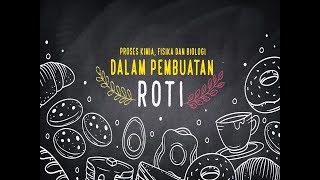 Proses kimia fisika dan biologi pad pembuatan roti, video ini
bertujuan untuk menjelaskan dengan cara yang mudah dimengerti,
bagaimana roti apa saja mekanisme terjadi ...