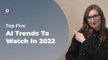 Top Five Artificial Intelligence (AI) Trends to Watch in 2022