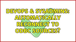 DevOps & SysAdmins: Automatically reconnect to ODBC sources?