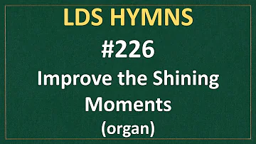 (#226) Improve the Shining Moments (LDS Hymns - organ instrumental)