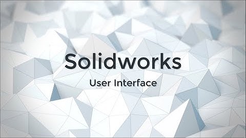 Intro to the Solidworks User Interface