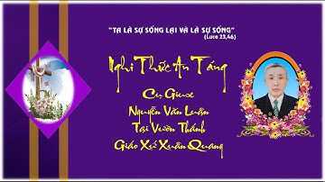 Nghi Thức An Táng Cụ Giuse Nguyễn Văn Luận (Giáo Xứ Xuân Quang)