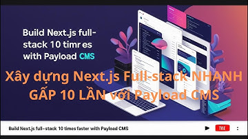 Xây dựng Next.js Full-stack NHANH GẤP 10 LẦN với Payload CMS